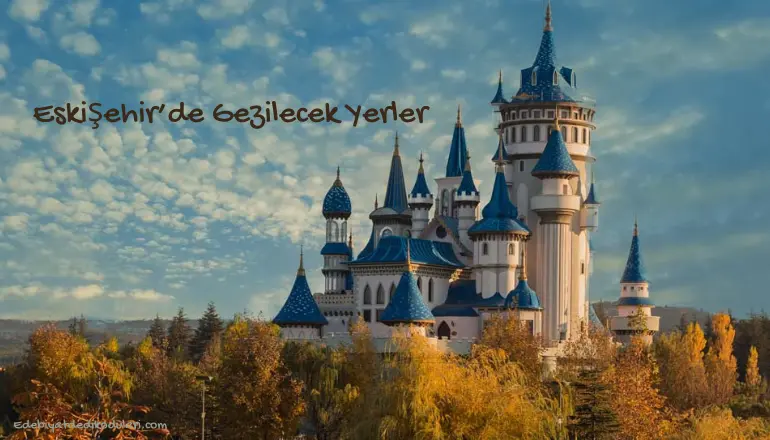 Eskişehir’de Gezilecek Yerler